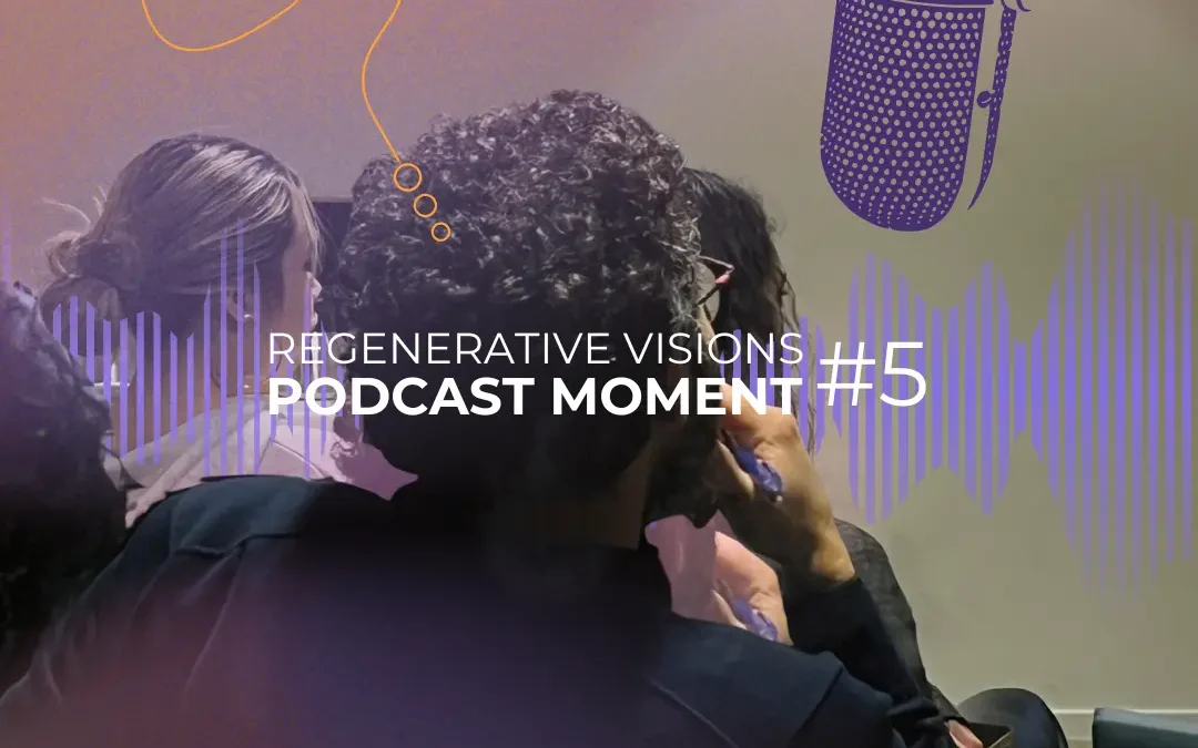 REGENERATIVE VISIONS | PODCAST MOMENT #5